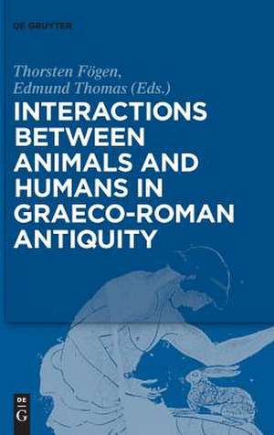 Interactions between Animals and Humans in Graeco-Roman Antiquity de Thorsten Fögen