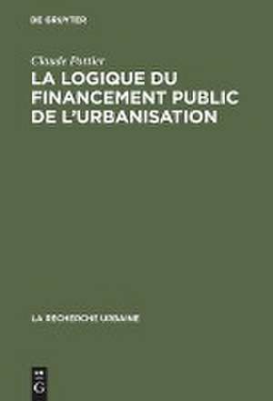 La Logique Du Financement Public de L'Urbanisation de Pottier, Claude