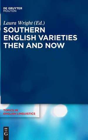 Southern English Varieties Then and Now de Laura Wright