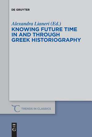 Knowing Future Time In and Through Greek Historiography de Alexandra Lianeri