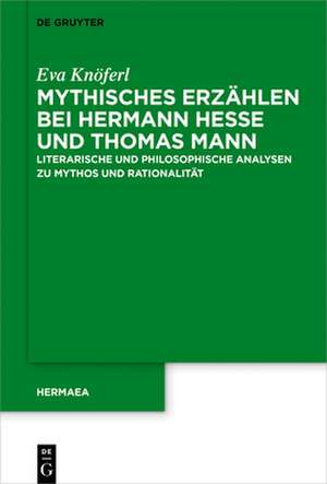 Mythisches Erzählen bei Hermann Hesse und Thomas Mann de Eva Knöferl