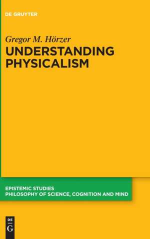 Understanding Physicalism de Gregor M. Hörzer