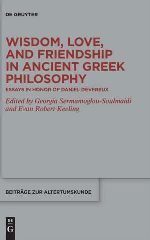 Wisdom, Love, and Friendship in Ancient Greek Philosophy de Georgia Sermamoglou-Soulmaidi