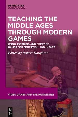 Teaching the Middle Ages through Modern Games de Robert Houghton