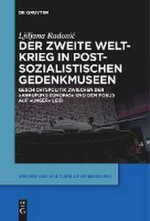 Der Zweite Weltkrieg in postsozialistischen Gedenkmuseen de Ljiljana Radonic