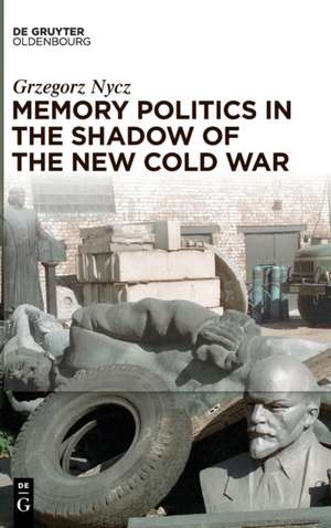 Memory Politics in the Shadow of the New Cold War de Grzegorz Nycz