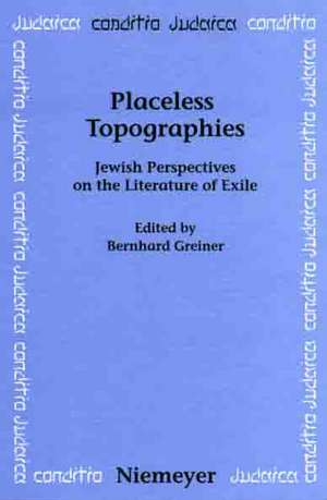 Placeless Topographies: Jewish Perspectives on the Literature of Exile de Bernhard Greiner