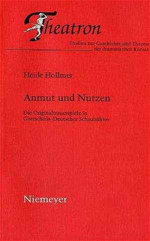 Anmut und Nutzen: Die Originaltrauerspiele in Gottscheds »Deutscher Schaubühne« de Heide Hollmer