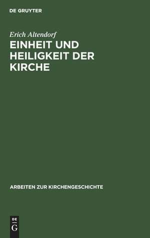 Einheit und Heiligkeit der Kirche: Untersuchungen zur Entwicklung des altchristlichen Kirchenbegriffs im Abendland von Tertullian bis zu den antidonatistischen Schriften Augustins de Erich Altendorf