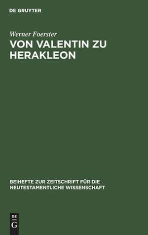 Von Valentin zu Herakleon: Untersuchungen über die Quellen und die Entwicklung des valentinianischen Gnosis de Werner Foerster