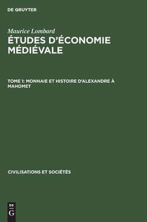 Monnaie et histoire dAlexandre à Mahomet: aus: Études d'économie médiévale, 1 de Maurice Lombard