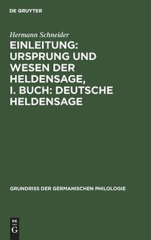 Einleitung: Ursprung und Wesen der Heldensage. I. Buch: Deutsche Heldensage de Hermann Schneider