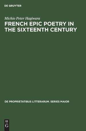 French epic poetry in the sixteenth century: theory and practice de Michio Peter Hagiwara