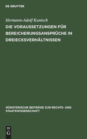 Die Voraussetzungen für Bereicherungsansprüche in Dreiecksverhältnissen: Rückgriffskondiktion und "Kondiktion gegen Drittempfänger" de Hermann-Adolf Kunisch