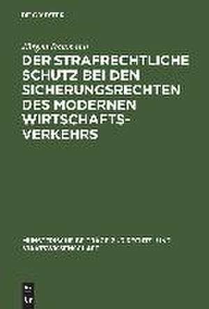 Der strafrechtliche Schutz bei den Sicherungsrechten des modernen Wirtschaftsverkehrs: Zugleich ein Beitrag zur Lehre von der Abhängigkeit des Strafrechts vom Zivilrecht de Jürgen Baumann