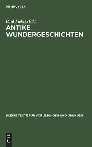 Antike Wundergeschichten: zum Studium der Wunder des Neuen Testaments de Paul Fiebig