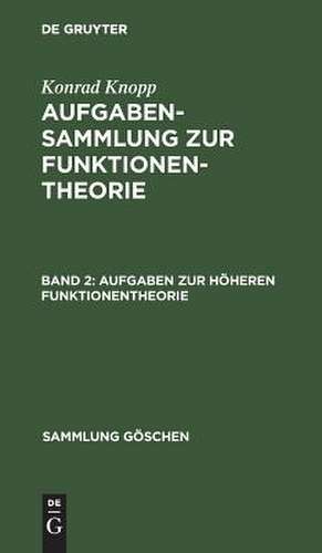 Aufgaben zur höheren Funktionentheorie: aus: Aufgabensammlung zur Funktionentheorie, 2. de Konrad Knopp