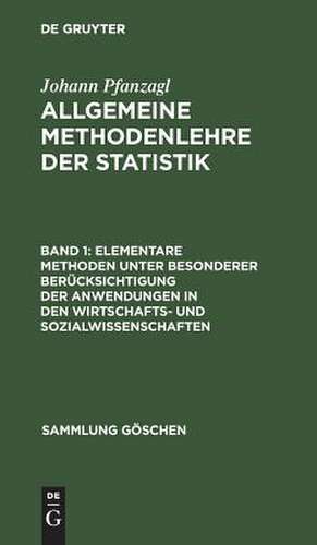 elementare Methoden unter besonderer Berücksichtigung der Anwendungen in den Wirtschafts- und Sozialwissenschaften: aus: Allgemeine Methodenlehre der Statistik, Bd. 1 de Johann Pfanzagl