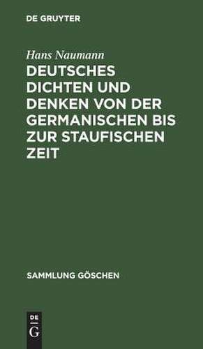 Deutsches Dichten und Denken von der germanischen bis zur staufischen Zeit: (Deutsche Literaturgeschichte vom 5. bis 13. Jahrhundert) de Hans Naumann