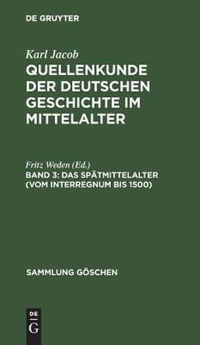 Das Spätmittelalter: (vom Interregnum bis 1500), aus: Quellenkunde der deutschen Geschichte im Mittelalter : bis zur Mitte des 15. Jahrhunderts, Bd. 3 de Karl Jacob