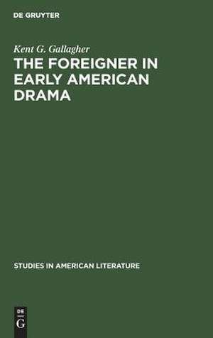 The foreigner in early American drama: a study in attitudes de Kent G. Gallagher