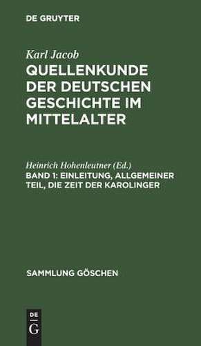 Einleitung, allgemeiner Teil, die Zeit der Karolinger: aus: Quellenkunde der deutschen Geschichte im Mittelalter : bis zur Mitte des 15. Jahrhunderts, Bd. 1 de Karl Jacob