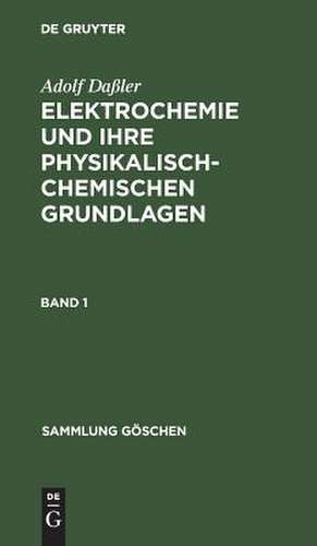 Elektrochemie und ihre physikalisch-chemischen Grundlagen: Bd. 1 de Adolf Daßler