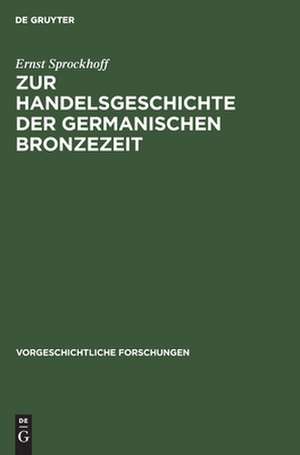 Zur Handelsgeschichte der germanischen Bronzezeit de Ernst Sprockhoff