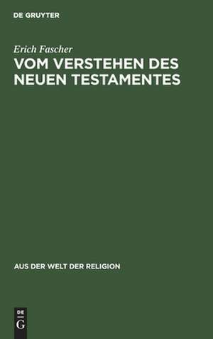 Vom Verstehen des Neuen Testamentes: ein Beitrag zur Grundlegung einer zeitgemäßen Hermeneutik de Erich Fascher