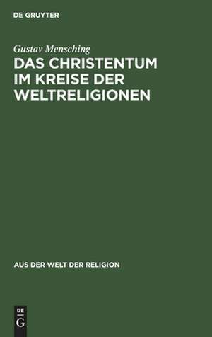 Das Christentum im Kreise der Weltreligionen: Grundsätzliches über das Verhältnis der Fremdreligionen zum Christentum de Gustav Mensching