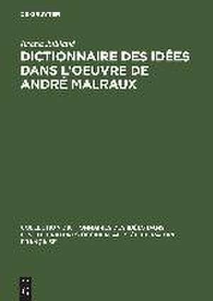 Dictionnaire des idées dans l'oeuvre de André Malraux de Ileana Juilland