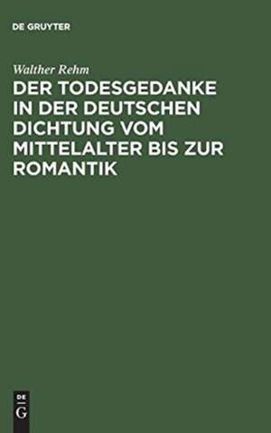 Der Todesgedanke in der deutschen Dichtung vom Mittelalter bis zur Romantik de Walther Rehm