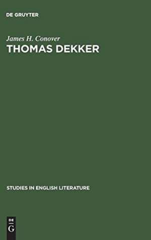 Thomas Dekker: An analysis of dramatic structure de James H. Conover