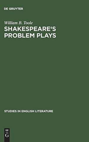 Shakespeare's problem plays: Studies in form and meaning de William B. Toole