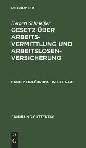 Einführung und §§ 1 - 130: aus: Gesetz über Arbeitsvermittlung und Arbeitslosenversicherung : in der Fassung der Notverordnung vom 1. Dezember 1930, Bd. 1 de Herbert Schmeißer