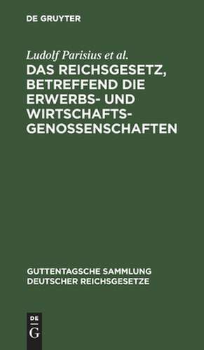 Das Reichsgesetz, betreffend die Erwerbs- und Wirtschaftsgenossenschaften: Textausgabe mit Anmerkungen und Sachregister de Ludolf Parisius