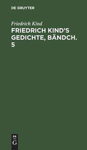 [Gedichte] Friedrich Kind's Gedichte: Bd. 5 de Friedrich Kind