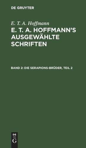 Die Serapions-Brüder: gesammelte Erzählungen und Mährchen ; Bd. 2, aus: [Ausgewählte Schriften] E. T. A. Hoffmann's ausgewählte Schriften, Bd. 2 de Ernst Theodor Amadeus Hoffmann