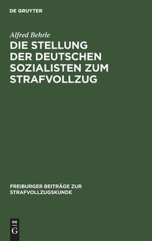 Die Stellung der deutschen Sozialisten zum Strafvollzug: von 1870 bis zur Gegenwart de Alfred Behrle