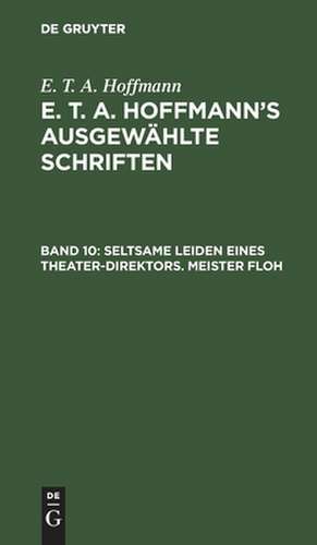 Seltsame Leiden eines Theater-Direktors. Meister Floh: ein Mährchen in sieben Abentheuern zweier Freunde, aus: [Ausgewählte Schriften] E. T. A. Hoffmann's ausgewählte Schriften, Bd. 10 de Ernst Theodor Amadeus Hoffmann