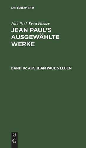 Aus Jean Paul's Leben: aus: [Ausgewählte Werke] Jean Paul's ausgewählte Werke, 16 de Jean Paul