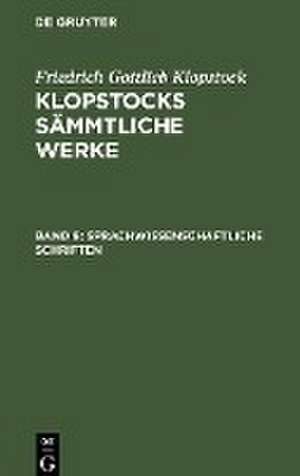 Sprachwissenschaftliche Schriften: aus: [Sämmtliche Werke ] Klopstocks sämmtliche Werke, 9 de Friedrich Gottlieb Klopstock