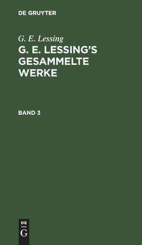 [Gesammelte Werke] G. E. Lessing's gesammelte Werke: Bd. 3 de Gotthold Ephraim Lessing