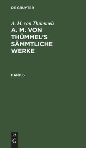 [Sämmtliche Werke] A. M. von Thuemmels sämmtliche Werke: Bd. 6 de Moritz August Thümmel