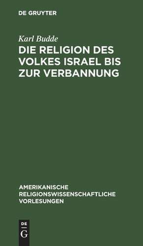 Die Religion des Volkes Israel bis zur Verbannung de Karl Budde