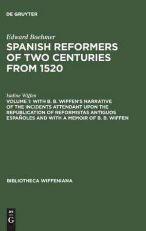 With B. B. Wiffen's Narrative of the Incidents Attendant upon the Republication of reformistas antiguos españoles and with a Memoir of B. B. Wiffen de Isaline Wiffen