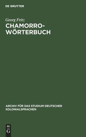 Chamorro-Wörterbuch: in zwei Theilen: Deutsch-Chamorro und Chamorro-Deutsch ; auf der Insel Saipan, Marianen, ges. de Georg Fritz