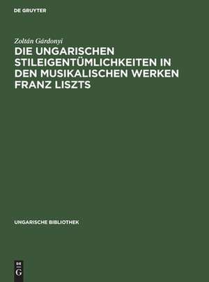 Die ungarischen Stileigentümlichkeiten in den musikalischen Werken Franz Liszts de Zoltán Gárdonyi