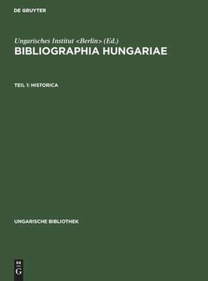 Historica: aus: Bibliographia Hungariae : Verzeichnis der 1861 - 1921 erschienenen, Ungarn betreffenden Schriften in nichtungarischer Sprache, 1 de Ungarisches Institut <Berlin>