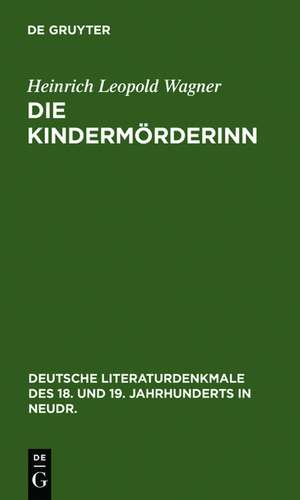 Die Kindermörderinn: Ein Trauerspiel. Nebst Scenen aus den Bearbeitungen K. G. Lessings und Wagners de Heinrich Leopold Wagner